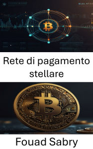 Title: Rete di pagamento stellare: Costruire il futuro dei pagamenti decentralizzati, Author: Fouad Sabry