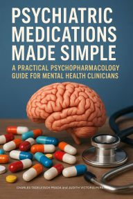 Title: Psychiatric Medications Made Simple: A Practical Psychopharmacology Guide for Mental Health Clinicians, Author: Charles Tadelesh Prada