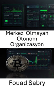 Title: Merkezi Olmayan Otonom Organizasyon: Kripto Ekosisteminde Yönetim ve Yeniligin Gelecegi, Author: Fouad Sabry