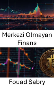 Title: Merkezi Olmayan Finans: Blockchain Odakli Bir Dünyada Finansal Sistemlerin Evrimi, Author: Fouad Sabry
