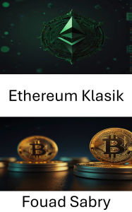 Title: Ethereum Klasik: Kripto Para Alaninda Merkezi Olmayan Platformlarin Evrimini Anlamak, Author: Fouad Sabry