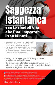 Title: Saggezza Istantanea: 100 Lezioni di Vita che Puoi Imparare in 10 Minuti, Author: Shu Chen Hou