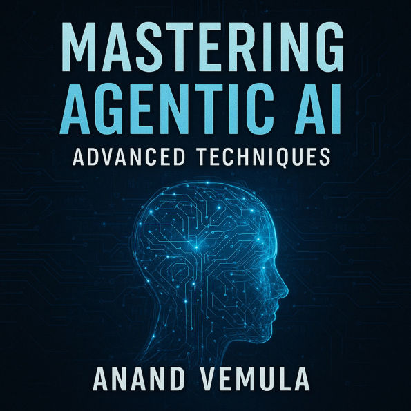 Mastering Agentic AI: Advanced Techniques