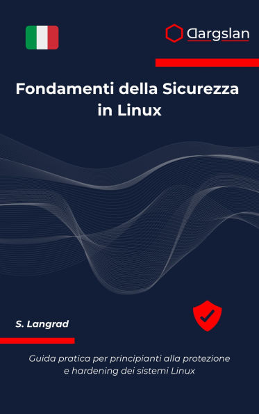 Fondamenti della Sicurezza in Linux: Guida pratica per principianti alla protezione e hardening dei sistemi Linux