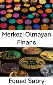 Title: Merkezi Olmayan Finans: Blockchain Inovasyonuyla Dijital Varlik Özgürlügünün Kilidini Açmak, Author: Fouad Sabry
