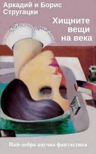 Title: Hishnite veshi na veka: Nai?-dobra nauchna fantastika, Author: Arkadi Strugatsky