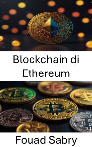 Title: Blockchain di Ethereum: Applicazioni decentralizzate e contratti intelligenti per la rivoluzione Web30, Author: Fouad Sabry