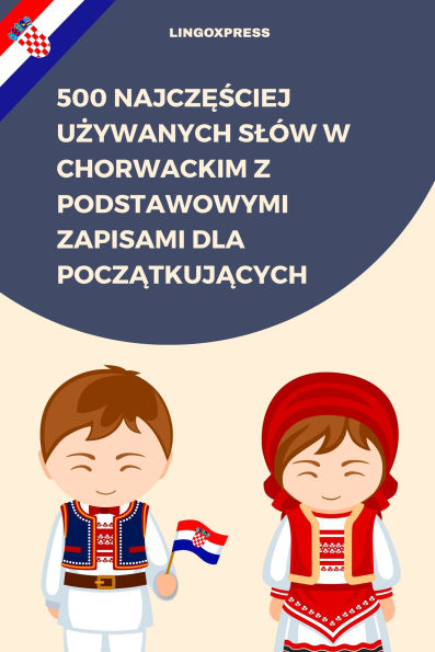 500 Najczesciej Uzywanych Slów w Chorwackim z Podstawowymi Zapisami dla Poczatkujacych