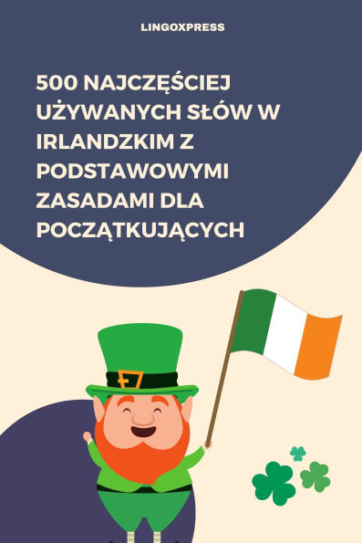 500 Najczesciej Uzywanych Slów w Irlandzkim z Podstawowymi Zasadami dla Poczatkujacych