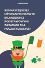 500 Najczesciej Uzywanych Slów w Irlandzkim z Podstawowymi Zasadami dla Poczatkujacych