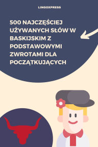 Title: 500 Najczesciej Uzywanych Slów w Baskijskim z Podstawowymi Zwrotami dla Poczatkujacych, Author: lingoXpress