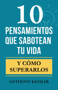 Title: 10 Pensamientos Que Sabotean Tu Vida: Y Cómo Superarlos, Author: Anthony Kessler