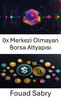 0x Merkezi Olmayan Borsa Altyapisi: Protokol Yeniligiyle Merkezi Olmayan Finansin Omurgasini Kesfetmek