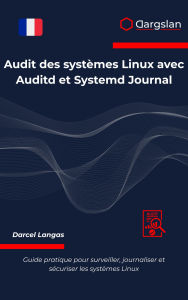 Title: Audit des systèmes Linux avec Auditd et Systemd Journal: Guide pratique pour surveiller, journaliser et sécuriser les systèmes Linux, Author: Dargslan