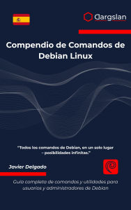 Compendio de Comandos de Debian Linux: Guía completa de comandos y utilidades para usuarios y administradores de Debian