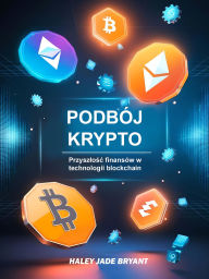 Title: Podbój Krypto: Przyszlosc finansów w technologii blockchain, Author: Haley Jade Bryant