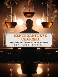 Title: Manipulatieve Charmes: Charisma en controle in de schaduw, Author: Roy Gilmer Reynolds