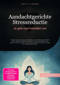 Title: Aandachtgerichte Stressreductie: Je gids naar innerlijke rust, Author: Eka A.I. Salbei