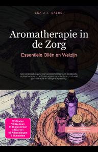Title: Aromatherapie in de Zorg: Essentiële Oliën en Welzijn, Author: Eka A.I. Salbei