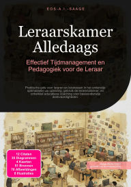 Title: Leraarskamer Alledaags: Effectief Tijdmanagement en Pedagogiek voor de Leraar, Author: Eos A.I. Saage