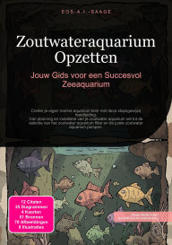 Title: Zoutwateraquarium Opzetten: Jouw Gids voor een Succesvol Zeeaquarium, Author: Eos A.I. Saage