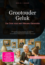 Title: Grootouder Geluk: Uw Gids voor een Nieuwe Generatie, Author: Eos A.I. Saage