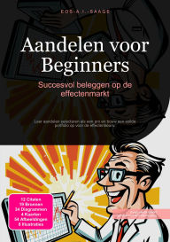Title: Aandelen voor Beginners: Succesvol beleggen op de effectenmarkt, Author: Eos A.I. Saage