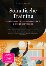 Title: Somatische Training: Uw Gids voor Lichaamsbewustzijn & Bewegingsefficiëntie, Author: Eos A.I. Saage