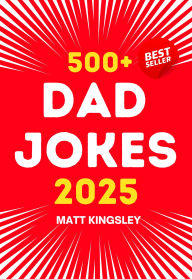 Title: Dad Jokes 500+ 2025: The Family Comedian Premier Collection.Dad Jokes Book,Funny Dad Jokes,Best Dad Jokes,Corny Jokes,Pun Book,Gift for Dad,Fathers Day, Author: Matt Kingsley