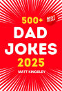 Dad Jokes 500+ 2025: The Family Comedian Premier Collection.Dad Jokes Book,Funny Dad Jokes,Best Dad Jokes,Corny Jokes,Pun Book,Gift for Dad,Fathers Day