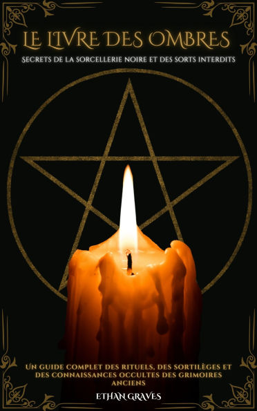 Le Livre Des Ombres: Secrets de la sorcellerie noire et des sorts interdits