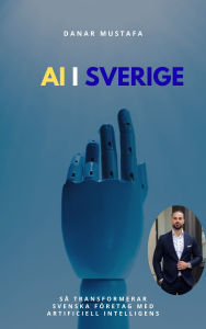 Title: AI i Sverige: Så transformerar svenska företag med artificiell intelligens., Author: Danar Mustafa