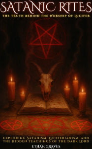Title: Satanic Rites: The Truth Behind the Worship of Lucifer, Author: Ethan Graves