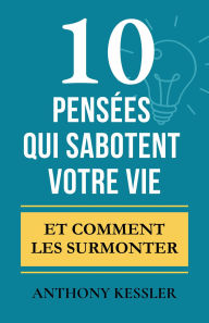 Title: 10 Pensées Qui Sabotent Votre Vie: Et Comment Les Surmonter, Author: Anthony Kessler