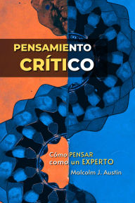 Title: Pensamiento Crítico: Cómo pensar como un experto, Author: Malcolm J. Austin