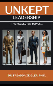 Title: Unkept Leadership, The Neglected Topics, Author: Dr. Freadda Zeigler