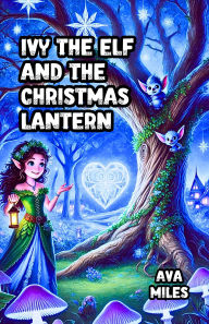 Title: Ivy the Elf and the Christmas Lantern, Author: Ava Miles