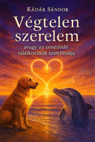 Title: Végtelen szerelem: Mese a szerelemrol romantikus lelkületu felnotteknek, Author: Kádár Sándor