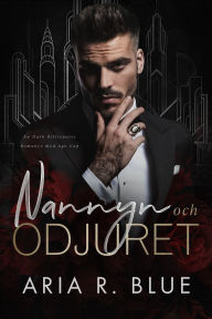 Title: Nannyn och Odjuret: En Dark Billionaire Romance med Age Gap, Author: Aria R. Blue