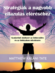 Title: Stratégiák a nagyobb ellazulás eléréséhez: Gyakorlati módszer az önbecsülés és az önbizalom növelésére, Author: Matthew Kalani Tate