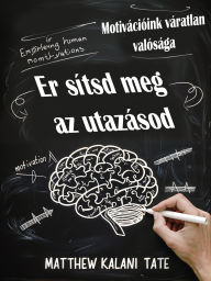Title: Erosítsd meg az utazásod: Motivációink váratlan valósága MATTHEW KALANI TATE tollából, Author: Matthew Kalani Tate