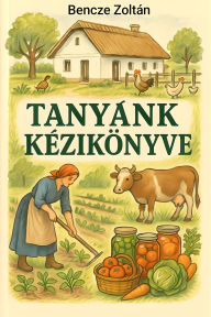 Title: Tanyánk kezikönyve: A kezdetek, Author: Bencze Zoltán
