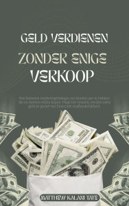 Title: Geld verdienen zonder enige verkoop: Een bewezen marketingstrategie om klanten aan te trekken die nu meteen willen kopen. Maak het verschil, verdien extra geld en geniet van financiële onafhankelijkheid., Author: Matthew Kalani Tate