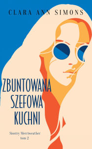 Title: Zbuntowana szefowa kuchni, Author: Clara Ann Simons