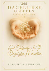 Title: 365 Dagelijkse Gebeden Voor Vrouwen: God Ontmoeten In Je Dagelijkse Momenten, Author: Consuelo B. Hendricks