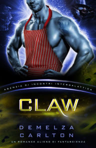Title: Claw: Un Romance Alieno di Fantascienza (Agenzia di Incontri Intergalattica), Author: Demelza Carlton
