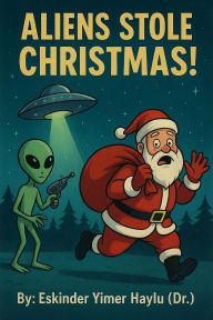 Title: Aliens Stole Christmas!, Author: Eskinder Yimer Haylu
