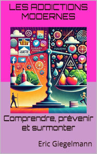 Title: Les addictions modernes - Comprendre, prévenir et surmonter, Author: Eric Giegelmann