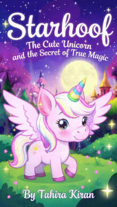 Title: Starhoof The Cute Unicorn and the Secret of True Magic, Author: Tahira kiran