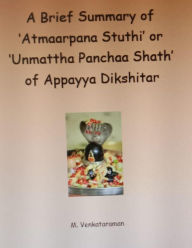 Title: A Brief Summary of 'Atmaarpana Stuthi' or 'Unmattha Panchaa Shath' of Appayya Dikshitar, Author: M VENKATARAMAN
